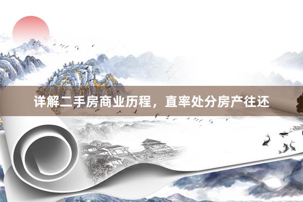 详解二手房商业历程，直率处分房产往还