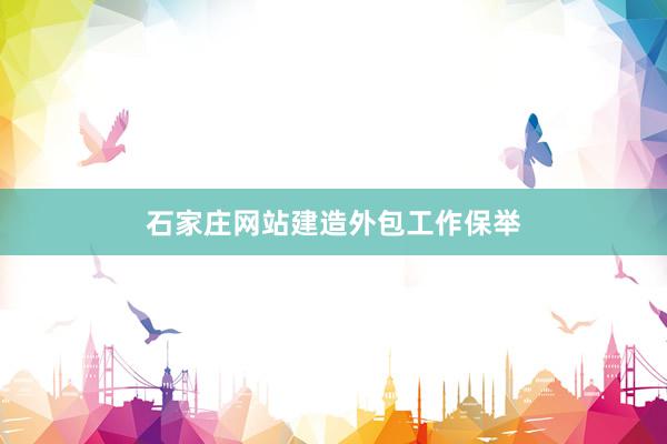 石家庄网站建造外包工作保举