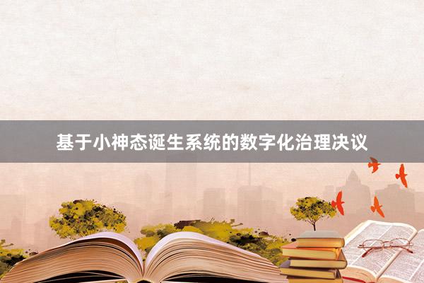 基于小神态诞生系统的数字化治理决议