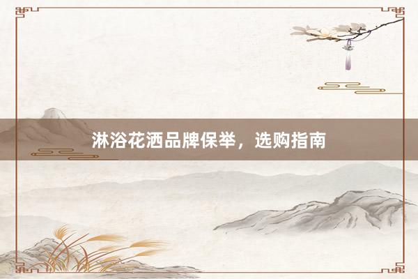 淋浴花洒品牌保举，选购指南