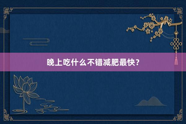 晚上吃什么不错减肥最快？